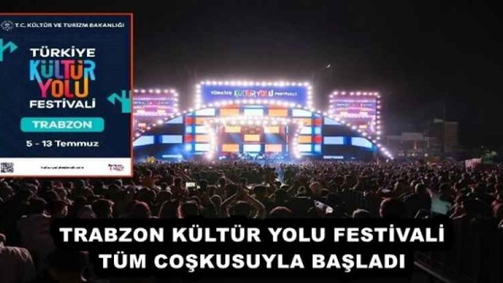 TRABZON KÜLTÜR YOLU FESTİVALİ TÜM COŞKUSUYLA BAŞLADI