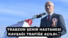 TRABZON ŞEHİR HASTANESİ KAVŞAĞI TRAFİĞE AÇILDI…