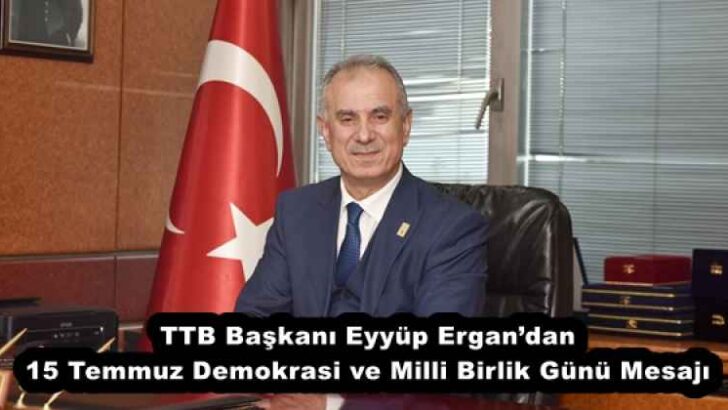 TTB Başkanı Eyyüp Ergan’dan 15 Temmuz Demokrasi ve Milli Birlik Günü Mesajı