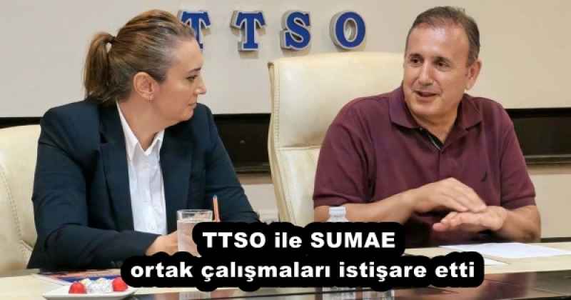 TTSO ile SUMAE ortak çalışmaları istişare etti