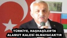 TÜRKİYE, HAŞHAŞİLER’İN ALAMUT KALESİ OLMAYACAKTIR