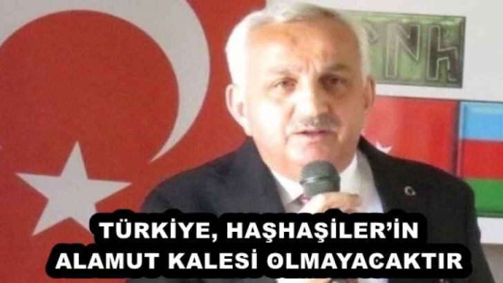 TÜRKİYE, HAŞHAŞİLER’İN ALAMUT KALESİ OLMAYACAKTIR