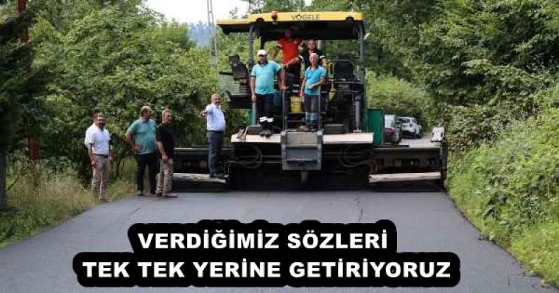 VERDİĞİMİZ SÖZLERİ TEK TEK YERİNE GETİRİYORUZ