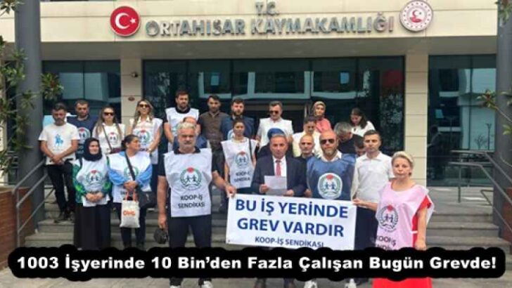 1003 İşyerinde 10 Bin’den Fazla Çalışan Bugün Grevde!