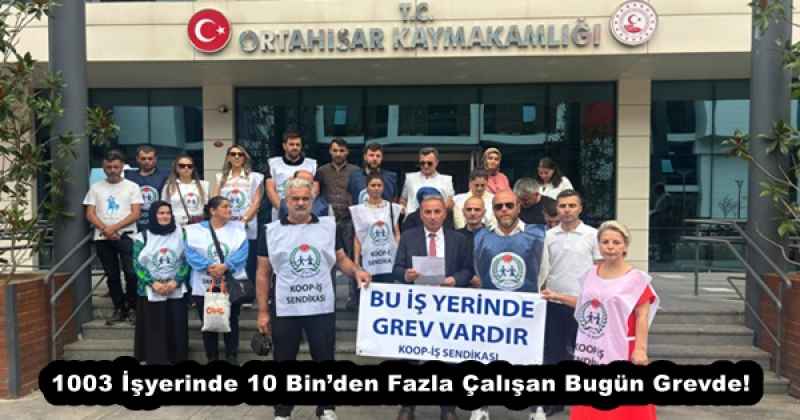 1003 İşyerinde 10 Bin’den Fazla Çalışan Bugün Grevde!