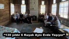 “130 yıldır 6 Kuşak Aynı Evde Yaşıyor”