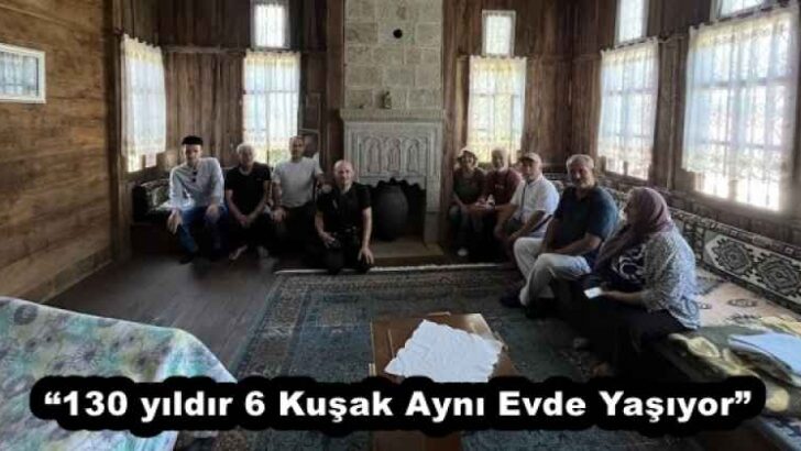 “130 yıldır 6 Kuşak Aynı Evde Yaşıyor”