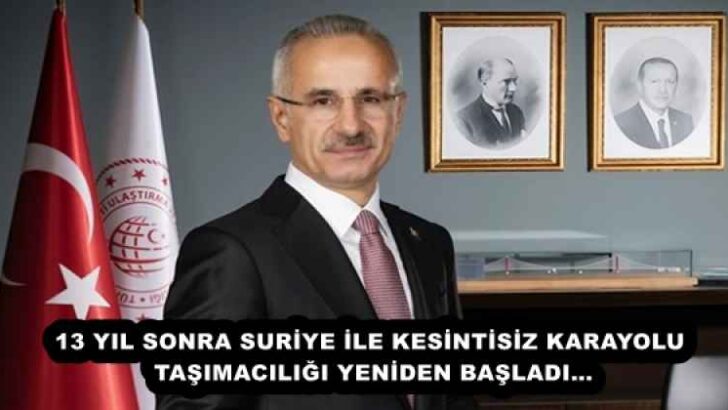 13 YIL SONRA SURİYE İLE KESİNTİSİZ KARAYOLU TAŞIMACILIĞI YENİDEN BAŞLADI…