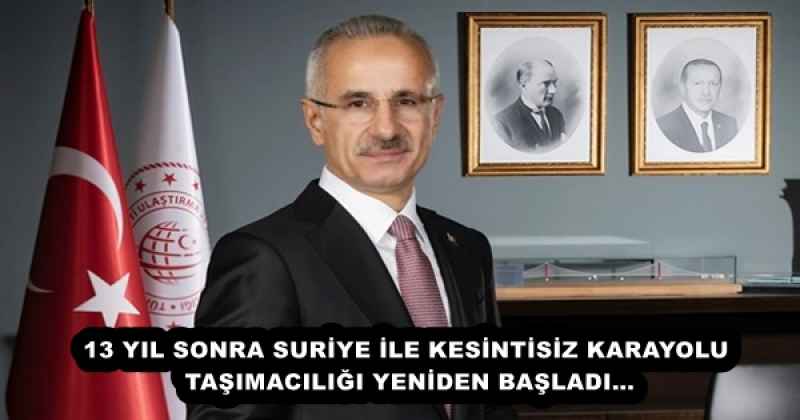 13 YIL SONRA SURİYE İLE KESİNTİSİZ KARAYOLU TAŞIMACILIĞI YENİDEN BAŞLADI…