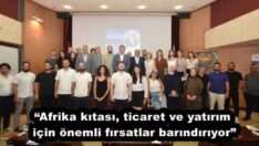 “Afrika kıtası, ticaret ve yatırım için önemli fırsatlar barındırıyor”