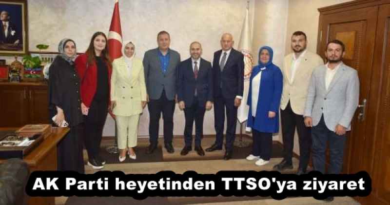 AK Parti heyetinden TTSO'ya ziyaret