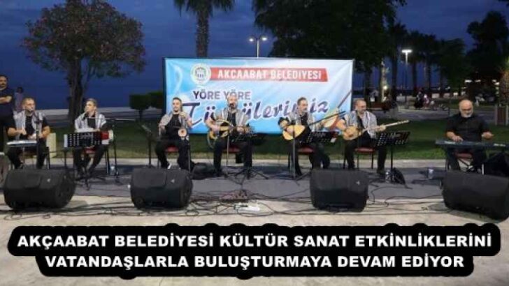 AKÇAABAT BELEDİYESİ KÜLTÜR SANAT ETKİNLİKLERİNİ VATANDAŞLARLA BULUŞTURMAYA DEVAM EDİYOR