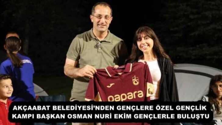 AKÇAABAT BELEDİYESİ’NDEN GENÇLERE ÖZEL GENÇLİK KAMPI BAŞKAN OSMAN NURİ EKİM GENÇLERLE BULUŞTU