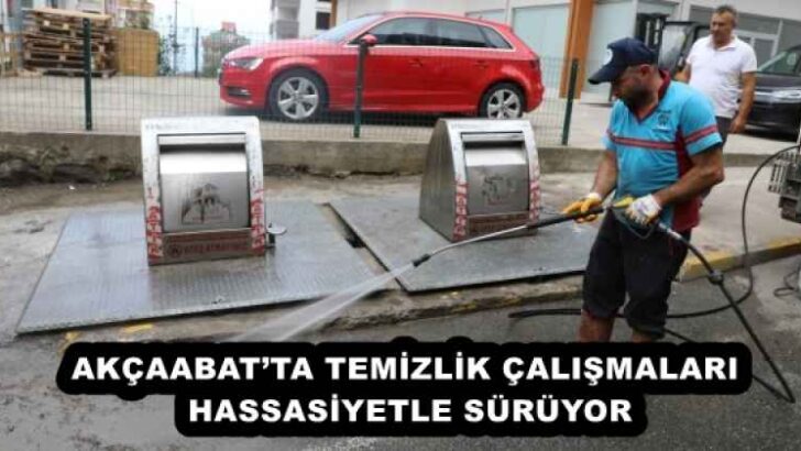 AKÇAABAT’TA TEMİZLİK ÇALIŞMALARI HASSASİYETLE SÜRÜYOR