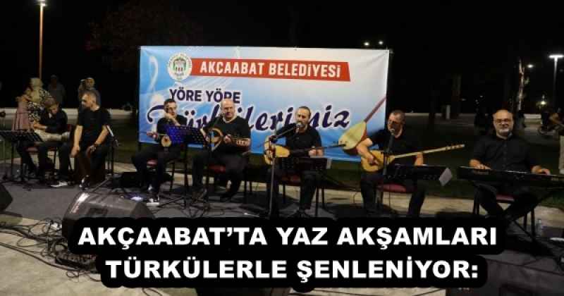 AKÇAABAT’TA YAZ AKŞAMLARI TÜRKÜLERLE ŞENLENİYOR: