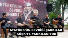 ATATÜRK’ÜN SEVDİĞİ ŞARKILAR KÖŞK’TE YANKILANIYOR