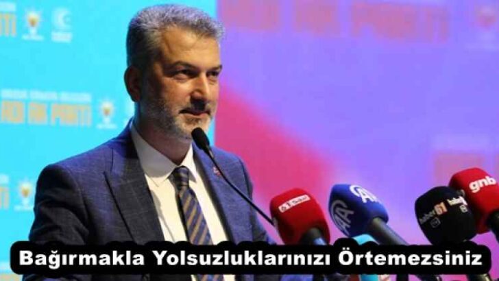 Bağırmakla Yolsuzluklarınızı Örtemezsiniz
