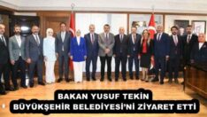 BAKAN YUSUF TEKİN BÜYÜKŞEHİR BELEDİYESİ’Nİ ZİYARET ETTİ