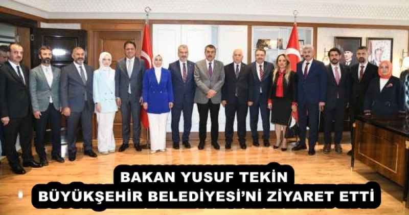 BAKAN YUSUF TEKİN BÜYÜKŞEHİR BELEDİYESİ’Nİ ZİYARET ETTİ