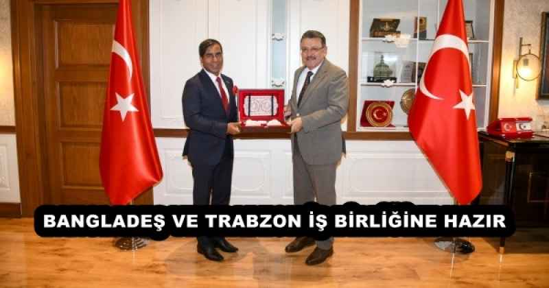 BANGLADEŞ VE TRABZON İŞ BİRLİĞİNE HAZIR