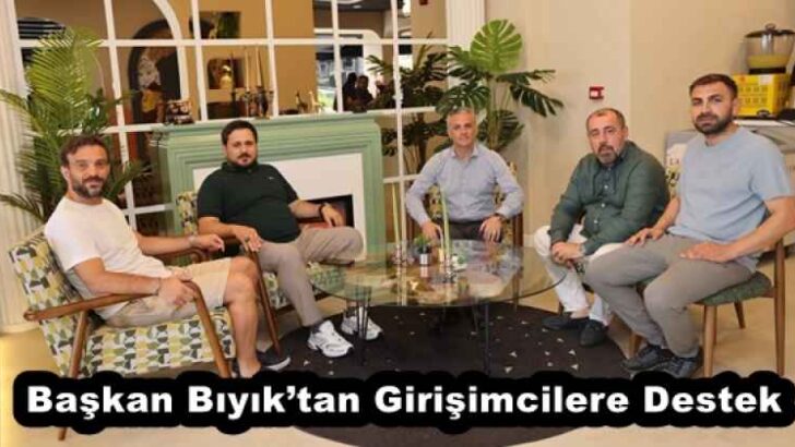 Başkan Bıyık’tan Girişimcilere Destek