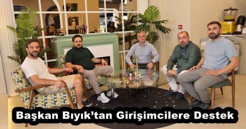 Başkan Bıyık’tan Girişimcilere Destek