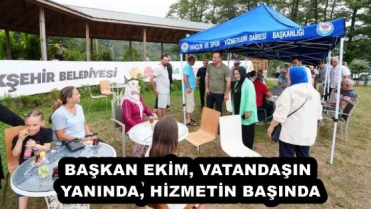 BAŞKAN EKİM, VATANDAŞIN YANINDA, HİZMETİN BAŞINDA