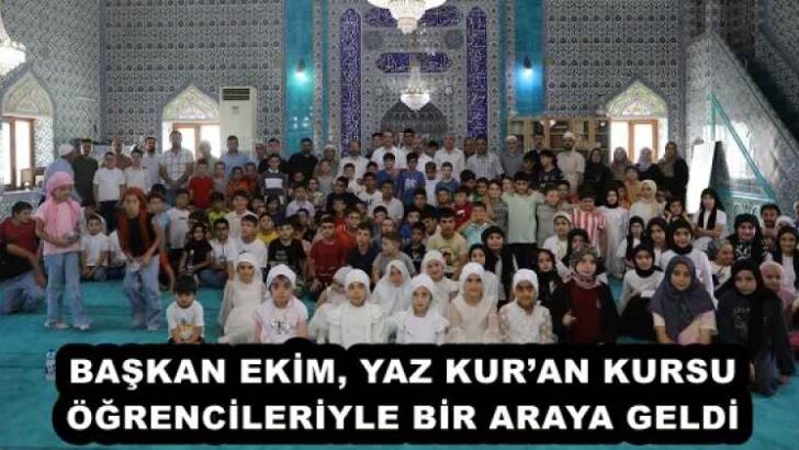 BAŞKAN EKİM, YAZ KUR’AN KURSU ÖĞRENCİLERİYLE BİR ARAYA GELDİ