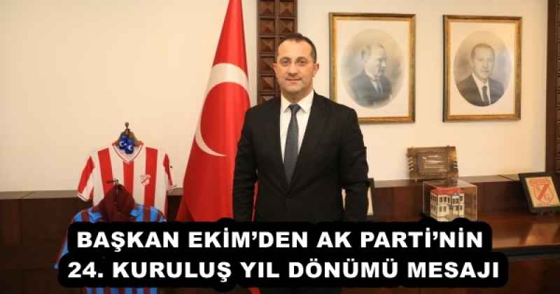 BAŞKAN EKİM’DEN AK PARTİ’NİN 24. KURULUŞ YIL DÖNÜMÜ MESAJI