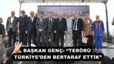 BAŞKAN GENÇ: “TERÖRÜ TÜRKİYE’DEN BERTARAF ETTİK”