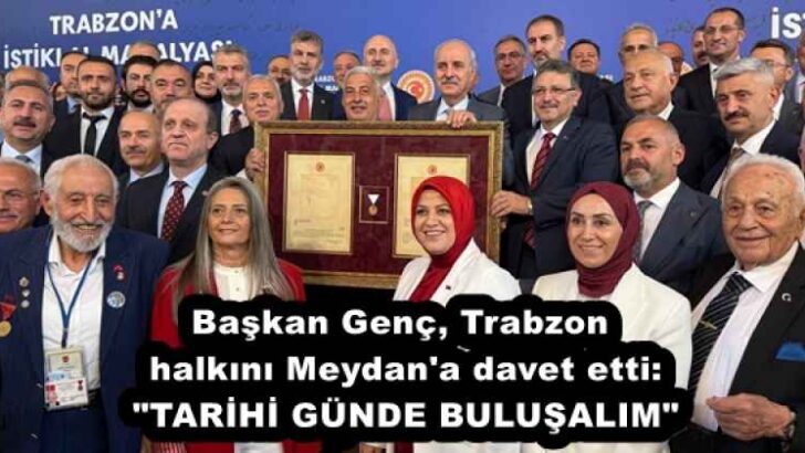 Başkan Genç, Trabzon halkını Meydan’a davet etti: “TARİHİ GÜNDE BULUŞALIM”