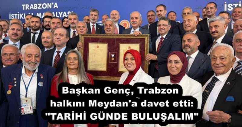 Başkan Genç, Trabzon halkını Meydan'a davet etti: "TARİHİ GÜNDE BULUŞALIM"