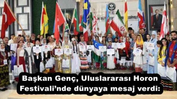 Başkan Genç, Uluslararası Horon Festivali’nde dünyaya mesaj verdi: