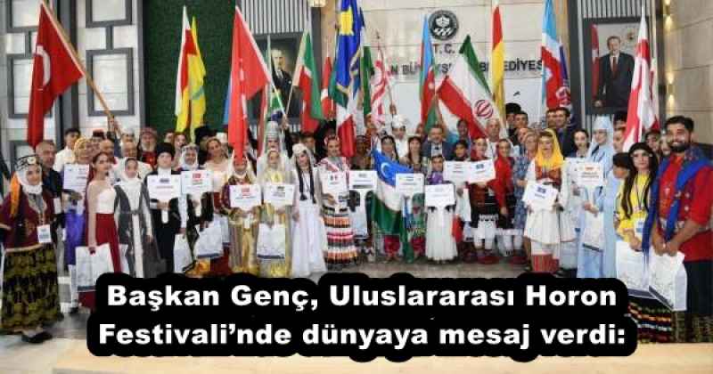 Başkan Genç, Uluslararası Horon Festivali’nde dünyaya mesaj verdi: