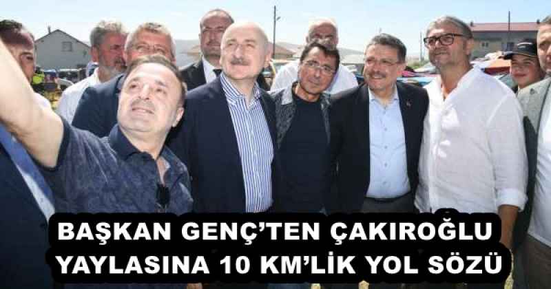 BAŞKAN GENÇ’TEN ÇAKIROĞLU YAYLASINA 10 KM’LİK YOL SÖZÜ