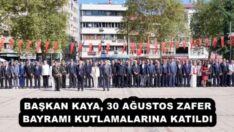 BAŞKAN KAYA, 30 AĞUSTOS ZAFER BAYRAMI KUTLAMALARINA KATILDI