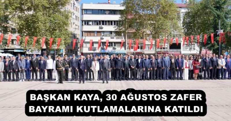 BAŞKAN KAYA, 30 AĞUSTOS ZAFER BAYRAMI KUTLAMALARINA KATILDI