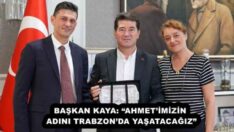 BAŞKAN KAYA: “AHMET’İMİZİN ADINI TRABZON’DA YAŞATACAĞIZ”