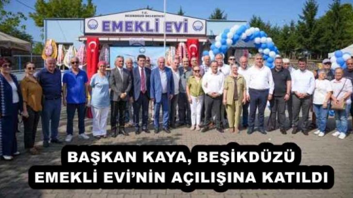 BAŞKAN KAYA, BEŞİKDÜZÜ EMEKLİ EVİ’NİN AÇILIŞINA KATILDI