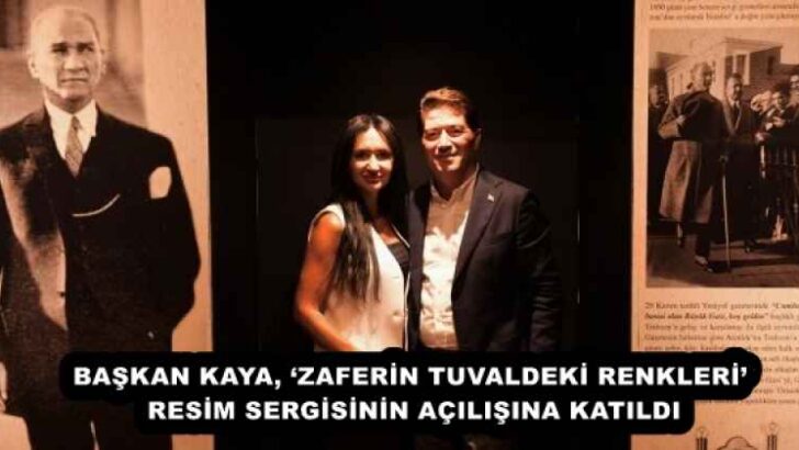 BAŞKAN KAYA, ‘ZAFERİN TUVALDEKİ RENKLERİ’ RESİM SERGİSİNİN AÇILIŞINA KATILDI