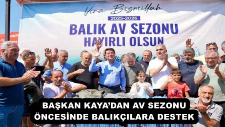 BAŞKAN KAYA’DAN AV SEZONU ÖNCESİNDE BALIKÇILARA DESTEK