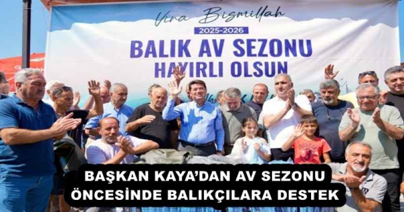 BAŞKAN KAYA’DAN AV SEZONU ÖNCESİNDE BALIKÇILARA DESTEK