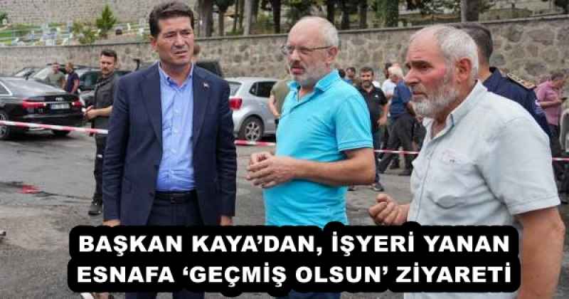 BAŞKAN KAYA’DAN, İŞYERİ YANAN ESNAFA ‘GEÇMİŞ OLSUN’ ZİYARETİ