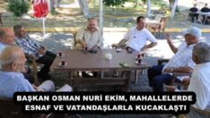 BAŞKAN OSMAN NURİ EKİM, MAHALLELERDE ESNAF VE VATANDAŞLARLA KUCAKLAŞTI