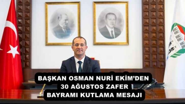 BAŞKAN OSMAN NURİ EKİM’DEN 30 AĞUSTOS ZAFER BAYRAMI KUTLAMA MESAJI