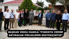 BAŞKAN VEKİLİ KANCA: “FINDIKTA VERİMİ ARTIRACAK PROJELERİN DESTEKÇİSİYİZ”