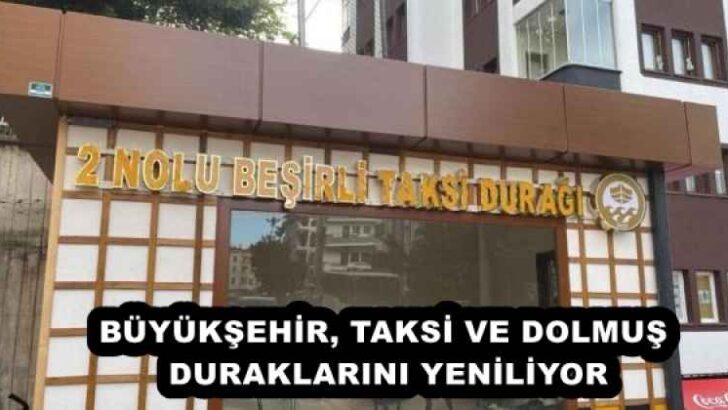 BÜYÜKŞEHİR, TAKSİ VE DOLMUŞ DURAKLARINI YENİLİYOR