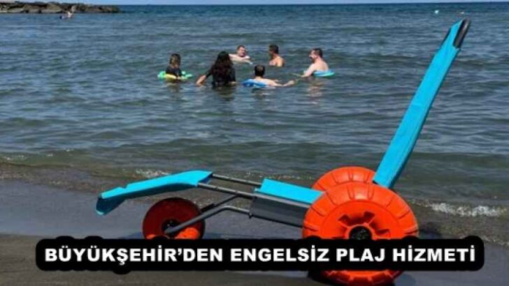 BÜYÜKŞEHİR’DEN ENGELSİZ PLAJ HİZMETİ