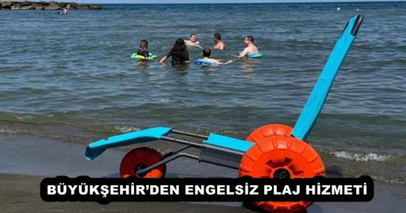 BÜYÜKŞEHİR’DEN ENGELSİZ PLAJ HİZMETİ