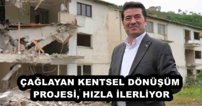 ÇAĞLAYAN KENTSEL DÖNÜŞÜM PROJESİ, HIZLA İLERLİYOR